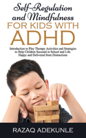 Self-Regulation and Mindfulness for Kids with ADHD: Introduction to Play Therapy Activities and Strategies to Help Children Succeed in School and Life. Happy and Delivered from Distractions