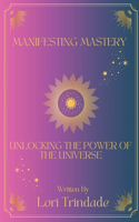 Manifesting Mastery: Unlocking the Power of The Universe(1 Manifesting Mastery)