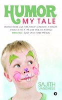 Humor My Tale: Musings on Life, Love, Hope, Honesty, Loneliness, a Burglar, a Roach, a Hen, a Cat, some Mice, and a Buffalo. Bonus Tale- Gags of my Father and Son Sajith Varghese