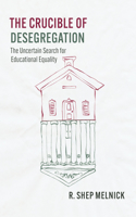 Crucible of Desegregation: The Uncertain Search for Educational Equality