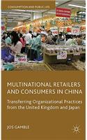 Multinational Retailers and Consumers in China: Transferring Organizational Practices from the United Kingdom and Japan