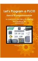 Let's Program a PLC!!! Esercizi di programmazione in TIA Portal V15 S7-1200/1500 e PLC modelli S7300-400 WinCC flexible per HMI edizione 2018