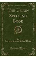 The Union Spelling Book (Classic Reprint)