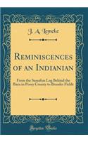 Reminiscences of an Indianian: From the Sassafras Log Behind the Barn in Posey County to Broader Fields (Classic Reprint)