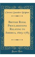 British Royal Proclamations Relating to America, 1603-1783 (Classic Reprint)