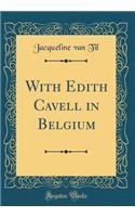 With Edith Cavell in Belgium (Classic Reprint)