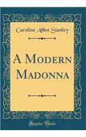 A Modern Madonna (Classic Reprint)