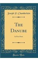 The Danube: In Five Parts (Classic Reprint)