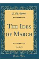 The Ides of March, Vol. 3 of 3 (Classic Reprint)