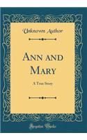 Ann and Mary: A True Story (Classic Reprint)
