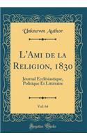 L'Ami de la Religion, 1830, Vol. 64: Journal Ecclésiastique, Politique Et Littéraire (Classic Reprint)