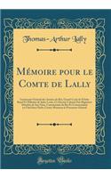 Mémoire pour le Comte de Lally: Lieutenant-Général des Armées du Roi, Grand-Croix de l'Ordre Royal Et Militaire de Saint-Louis, Ci-Devant Colonel d'un Régiment Irlandois de Son Nom, Commissaire du Roi Et Commandant en Chef dans l'Inde; Contre Monsi