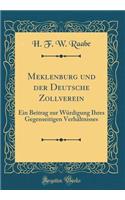 Meklenburg und der Deutsche Zollverein: Ein Beitrag zur Würdigung Ihres Gegenseitigen Verhältnisses (Classic Reprint)