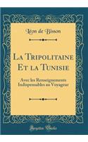 La Tripolitaine Et La Tunisie: Avec Les Renseignements Indispensables Au Voyageur (Classic Reprint)