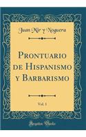 Prontuario de Hispanismo y Barbarismo, Vol. 1 (Classic Reprint)