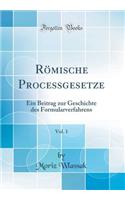 RÃ¶mische Processgesetze, Vol. 1: Ein Beitrag Zur Geschichte Des Formularverfahrens (Classic Reprint)