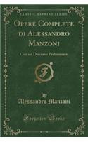 Opere Complete Di Alessandro Manzoni: Con Un Discorso Preliminare (Classic Reprint)