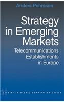 Strategy in Emerging Markets: Telecommunications Establishments in Europe(Routledge Studies in Global Competition)