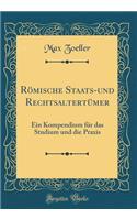 RÃ¶mische Staats-Und RechtsaltertÃ¼mer: Ein Kompendium FÃ¼r Das Studium Und Die Praxis (Classic Reprint)