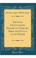 Kritisch Exegetisches Handbuch ï¿½ber Den Brief Des Paulus an Die Rï¿½mer (Classic Reprint)