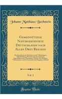 Gemeinnï¿½tzige Naturgeschichte Deutschlands Nach Allen Drey Reichen, Vol. 1: Ein Handbuch Zur Deutlichern Und Vollstï¿½ndigern Selbstbelehrung Besonders Fï¿½r Forstmï¿½nner, Jugendlehrer Und Oekonomen; Welcher Die Nï¿½thigen Vorkenntnisse Und Die : Ein Handbuch Zur Deutlichern Und Vollstï¿½ndigern Selbstbelehrung Besonders Fï¿½r Forstmï¿½nner, Jugendlehrer Und Oekonomen; Welcher Die Nï¿½thigen 