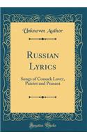 Russian Lyrics: Songs of Cossack Lover, Patriot and Peasant (Classic Reprint)