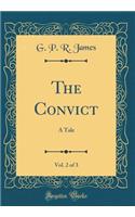 The Convict, Vol. 2 of 3: A Tale (Classic Reprint)