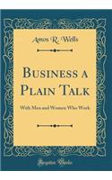 Business a Plain Talk: With Men and Women Who Work (Classic Reprint)