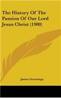 The History Of The Passion Of Our Lord Jesus Christ (1900)