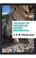 THE STORY OF THE ENGLISH TOWNS; BIRMINGH