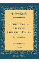 Storia Della Grande Guerra D'Italia, Vol. 22: La Patria Violata (Classic Reprint)