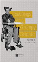 Teachings of a Grumpy Cripple: Volume 1