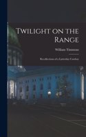 Twilight on the Range; Recollections of a Latterday Cowboy