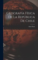 Geografía Física de la República de Chile