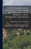 Codex Maximilianeus Bavaricus, Civilis Oder Neu Verbessert- Und Ergänzt- Chur-bayrisches Land-recht