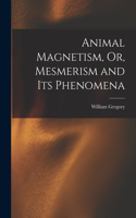 Animal Magnetism, Or, Mesmerism and Its Phenomena