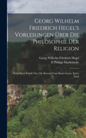 Georg Wilhelm Friedrich Hegel's Vorlesungen Über Die Philosophie Der Religion