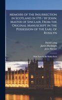 Memoirs of the Insurrection in Scotland in 1715 / by John, Master of Sinclair, From the Original Manuscript in the Possession of the Earl of Rosslyn; With Notes by Sir Walter Scott