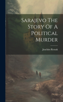 Sarajevo The Story Of A Political Murder