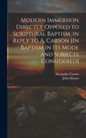 Modern Immersion Directly Opposed to Scriptural Baptism, in Reply to A. Carson [In Baptism in Its Mode and Subjects Considered]