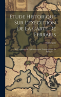 Etude Historique Sur L'exécution De La Carte De Ferraris: Et L'évolution De La Cartographie Topographique En Belgique ......
