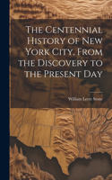 Centennial History of New York City, From the Discovery to the Present Day