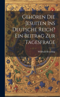 Gehören die Jesuiten ins Deutsche Reich? ein Beitrag zur Tagesfrage