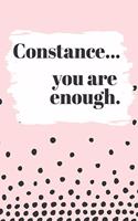 Constance You are Enough: Cute Personalized Diary / Notebook / Journal/ Greetings / Appreciation Quote Gift (6 x 9 - 110 Blank Lined Pages)