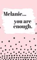 Melanie You are Enough: Cute Personalized Diary / Notebook / Journal/ Greetings / Appreciation Quote Gift (6 x 9 - 110 Blank Lined Pages)