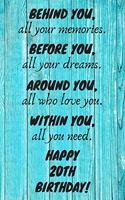 Behind You All Your Memories Before You All Your Dreams Happy 20th Birthday