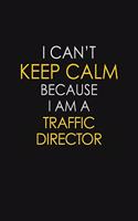 I Can't Keep Calm Because I Am A Traffic Director