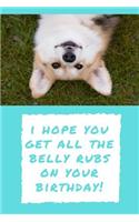 I Hope You Get All The Belly Rubs On Your Birthday: Corgi School Notebook - Dog Breed Corgi - Spirit Animals - Corgi Butts - Adoption - Pets - Corgi Owners - Furry Paw Lover