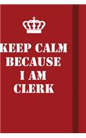 Keep Calm Because I Am Clerk