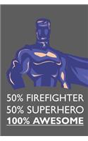 50% Firefighter 50% Superhero 100% Awesome